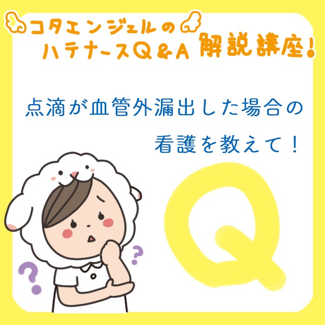 点滴が血管外漏出 実践であわてないための対処 予防をしっかり学ぼう コタエンジェルのハテナース解説講座 Vol 4 ナースときどき女子