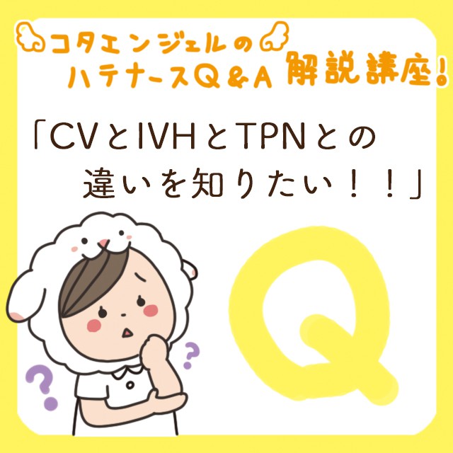 Cvとivhとtpn あれ これって何がちがうの ちゃんと答えられるかな コタエンジェルのハテナース解説講座 Vol 2 ナースときどき女子